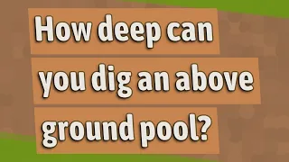 How deep can you dig an above ground pool?