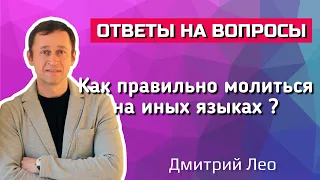 Как правильно молиться на иных языках? Ответы на вопросы. Дмитрий Лео