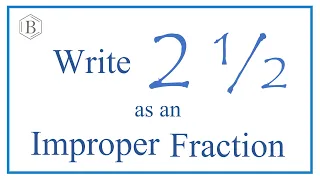 Write 2 1/2 as an Improper Fraction