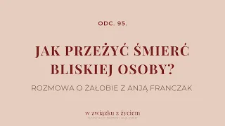 Odc.  95. Jak przeżyć śmierć bliskiej osoby?  Rozmowa o ŻAŁOBIE z Anją Franczak