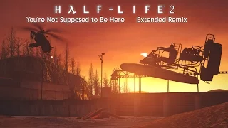 Half-Life 2 OST — You're Not Supposed to Be Here (Extended Remix)