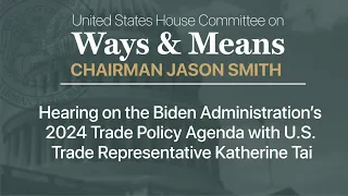 Hearing on the Biden Administration’s 2024 Trade Agenda with U.S. Trade Representative Katherine Tai