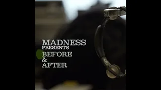 Madness Before And After