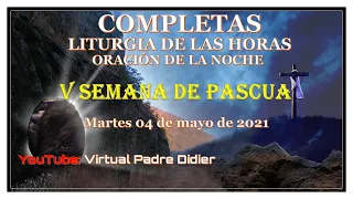 Completas de hoy Martes 4 de mayo de 2021. Quinta Semana de Pascua. Padre Didier.