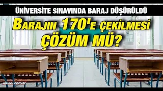 Üniversite sınavında baraj düşürüldü: Barajın 170'e çekilmesi çözüm mü?