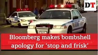 Bloomberg makes bombshell apology for ‘stop and frisk’