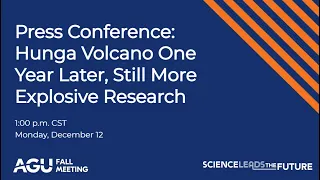 AGU22 Press conference: Tonga Volcano One Year Later, Still More Explosive Research