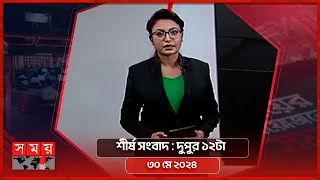 শীর্ষ সংবাদ | দুপুর ১২টা | ৩০ মে ২০২৪ | Somoy TV Headline  12pm | Latest Bangladeshi News