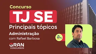 Concurso TJ SE - Principais tópicos em Administração com Rafael Barbosa