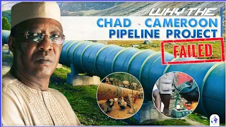 Why the Chad - Cameroon Pipeline Project Failed.