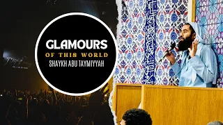 Glamours of This World | Shaykh Abu Taymiyyah