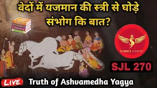 SJL270 | यजमान स्त्री से घोड़े संभोग कि बात वेदों में क्यों? | Ashvamedh Yagya | Science Journey