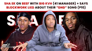 Sha EK On BEEF w/ BIG KVH (41 Manager) & Says BLOCKWORK LIED About Their “DND” Song (P10)