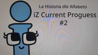 La Historia del Alfabeto: iZ (Current Progress #2) [IT'S HERE!]