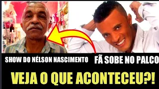 O CANTOR NÉLSON NASCIMENTO CHAMA UM  FÃ subir no palco Veja O QUE ACONTECEU?!