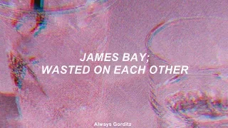 James Bay - Wasted On Each Other (Traducida al Español)