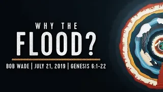 "Why the Flood?" - Genesis 6:1-22 - Bob Wade