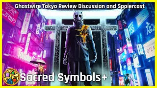 Ghostwire Tokyo Review Discussion and Spoilercast | Sacred Symbols+, Episode 183