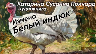 Измена Белый индюк Катарина Сусана Причард рассказ аудиокнига