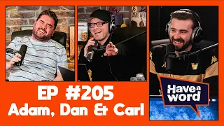 Adam, Dan & Carl | Have A Word Podcast #205