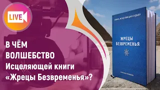 В ЧЁМ ВОЛШЕБСТВО Исцеляющей книги «Жрецы Безвременья»?