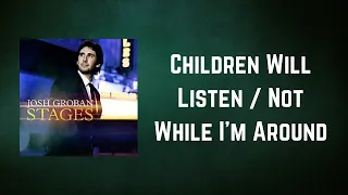 Josh Groban - Children Will Listen / Not While I'm Around (Lyrics)