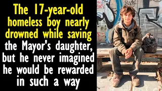 The 17-year-old homeless boy nearly drowned while saving the Mayor's daughter, but he never...