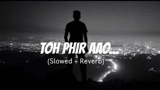 Toh Phir Aao [Slowed + Reverb] - Mustafa Zahid | Awarapan | Emraan Hashmi | Total Lofi Song Channel