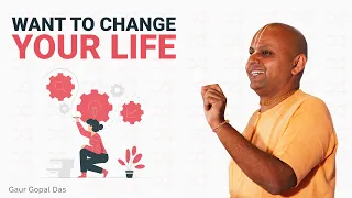 Want to change your life? | Gaur Gopal Das