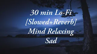 30 min mind relaxing Lo-Fi || Sad || Broken || Lo-Fi [slowed+reverb]