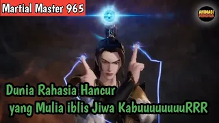 Martial Master 965 ‼️Duni Rahasia Hancurr..Yang Mulia iblis Jiwa KabuuuuuuRRRR