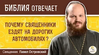 Почему священники ездят на дорогих автомобилях?  Библия отвечает. Священник Павел Островский