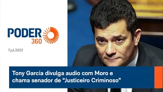 Tony Garcia divulga audio com Moro e chama senador de “Justiceiro Criminoso”