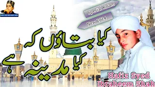 Hafiz Syed Ibraheem Shah|Kya Btaoun K Kia Madina Hai | New Naat 2024|@KhalidHasnainKhalid