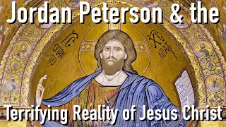 Jordan Peterson and the Terrifying Reality of Jesus Christ