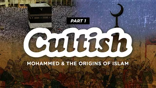 Cultish - Mohammed and the Origins of Islam, Pt. 1 @TheAlMaidahInitiative