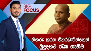 BIG FOCUS |  නිගරු කරන චීවරධාරීන්ගෙන් බුදුදහම රැක ගැනීම