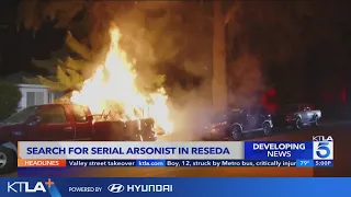 Authorities searching for serial arsonist in Reseda