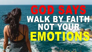 God is Telling You to Walk by Faith Not Your Emotions - Christian Motivation