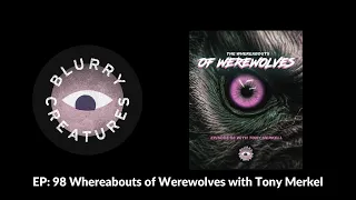 EP: 98 Whereabouts of Werewolves with Tony Merkel - Blurry Creatures