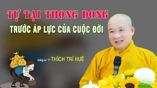 Làm sao trước Áp Lực Cuộc Đời Vẫn Thong Dong Tự Tại - Cực hay. Thầy Thích Trí Huệ Chùa Pháp Tạng