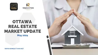 Ottawa Real Estate Market Update - May 2024