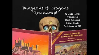 Dungeons and Dragons 'Reviewcap' - Old School Essentials, Session #22!