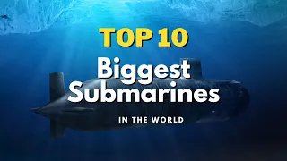 Top 10 Biggest Submarines In The World | Biggest Submarines In The World | Info A 2 Z