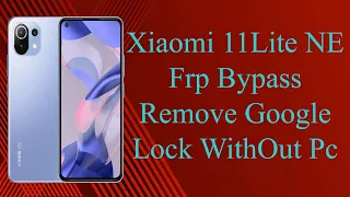 XIAOMI 11 Lite NE 5G FRP Bypass  Remove Google Account Lock Without pc