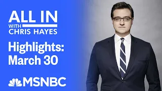 Watch All In With Chris Hayes Highlights: March 30 | MSNBC