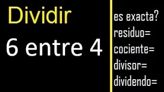 Dividir 6 entre 4 , residuo , es exacta o inexacta la division , cociente dividendo divisor ?