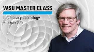 WSU Master Class: Inflationary Cosmology with Alan Guth