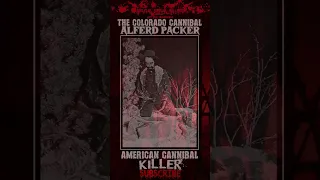 Alferd Packer, The Colorado Cannibal, American Cannibal Killer