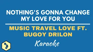 NOTHING'S GONNA CHANGE MY LOVE FOR YOU - MUSIC TRAVEL LOVE FT. BUGOY DRILON | KARAOKE/ INSTRUMENTAL